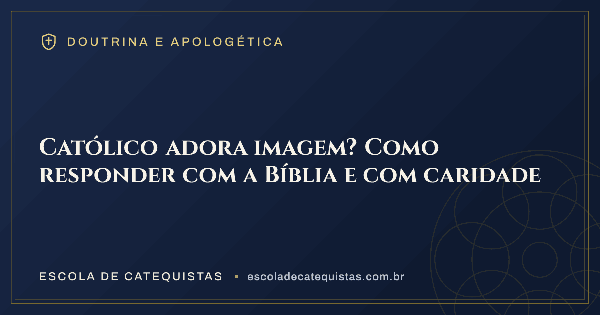 Capa do artigo — Católico adora imagem? Como responder com a Bíblia e com caridade — arte em azul e dourado da Escola de Catequistas