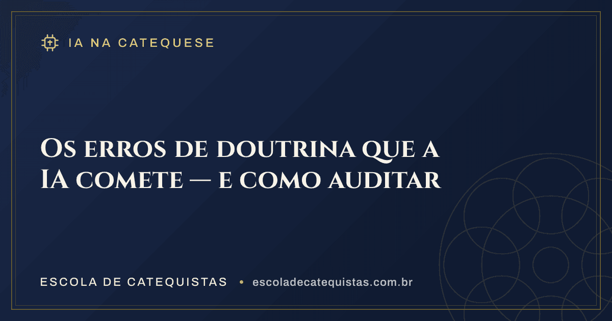 Capa do artigo — Os erros de doutrina que a IA comete — e como auditar — arte em azul e dourado da Escola de Catequistas