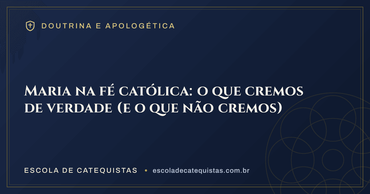 Capa do artigo — Maria na fé católica: o que cremos de verdade (e o que não cremos) — arte em azul e dourado da Escola de Catequistas