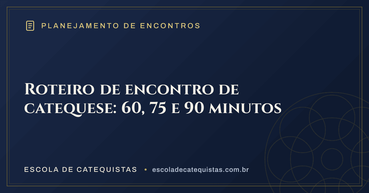 Capa do artigo — Roteiro de encontro de catequese: 60, 75 e 90 minutos — arte em azul e dourado da Escola de Catequistas