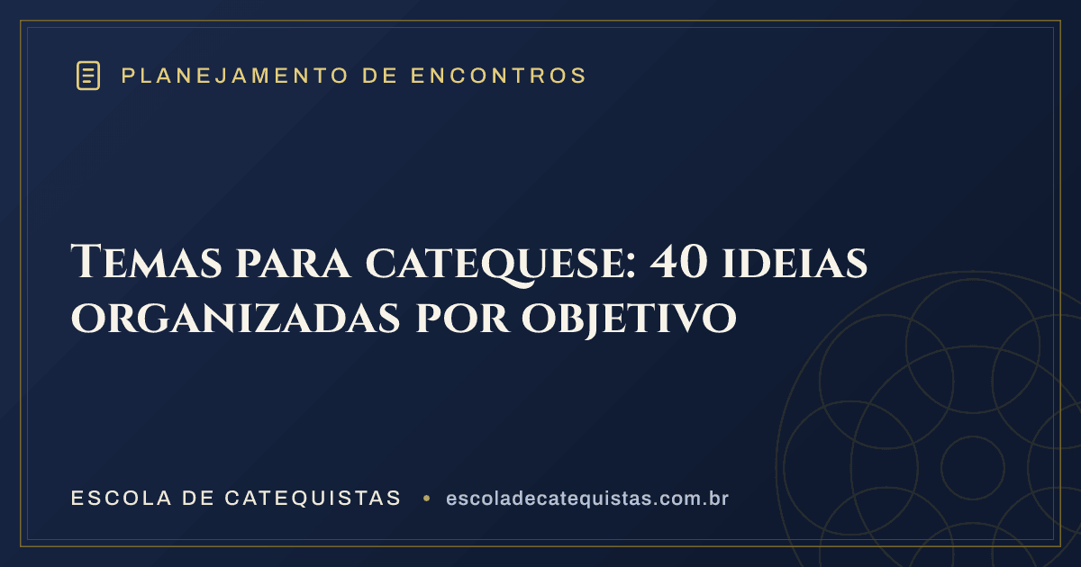 Capa do artigo — Temas para catequese: 40 ideias organizadas por objetivo — arte em azul e dourado da Escola de Catequistas