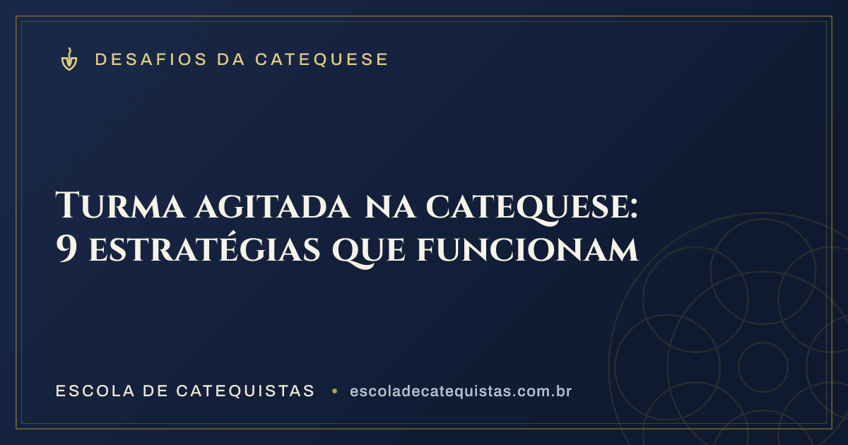Capa do artigo — Turma agitada na catequese: 9 estratégias que funcionam — arte em azul e dourado da Escola de Catequistas