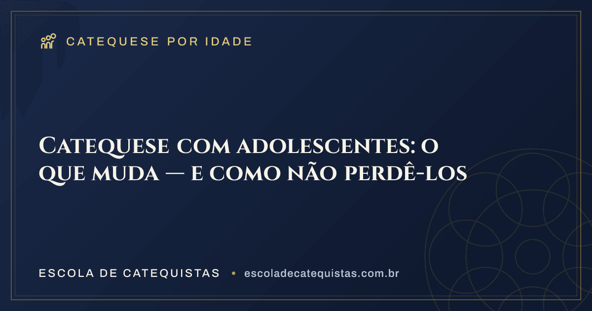 Capa do artigo — Catequese com adolescentes: o que muda — e como não perdê-los — arte em azul e dourado da Escola de Catequistas